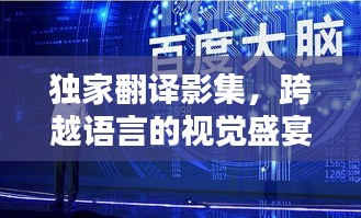 獨家翻譯影集，跨越語言的視覺盛宴揭秘