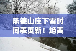 承德山莊下雪時(shí)間表更新！絕美雪景，不容錯(cuò)過(guò)！