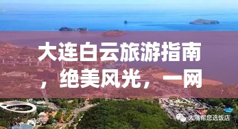 大連白云旅游指南，絕美風(fēng)光，一網(wǎng)打盡！