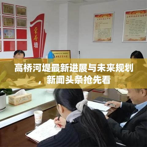 高橋河堤最新進(jìn)展與未來規(guī)劃，新聞?lì)^條搶先看