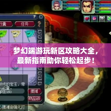 夢(mèng)幻端游玩新區(qū)攻略大全，最新指南助你輕松起步！