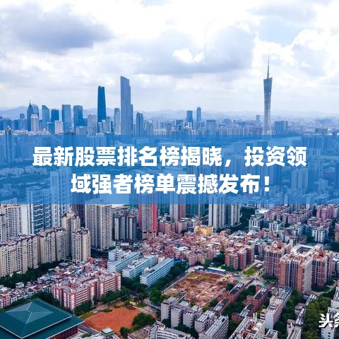 最新股票排名榜揭曉，投資領(lǐng)域強(qiáng)者榜單震撼發(fā)布！
