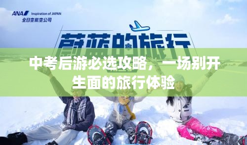 中考后游必選攻略，一場別開生面的旅行體驗
