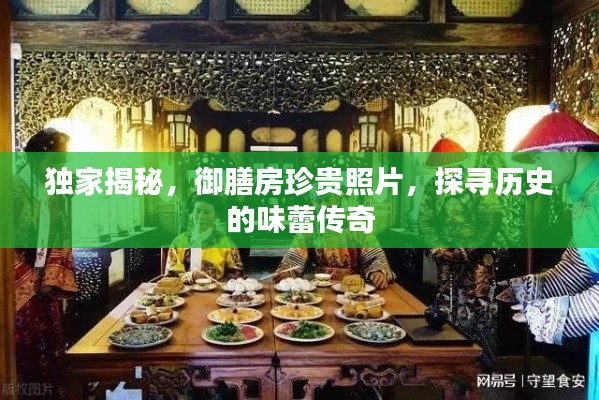 獨(dú)家揭秘，御膳房珍貴照片，探尋歷史的味蕾傳奇