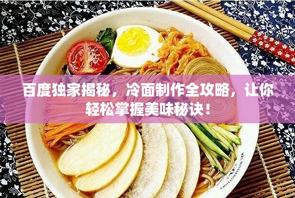 百度獨(dú)家揭秘，冷面制作全攻略，讓你輕松掌握美味秘訣！
