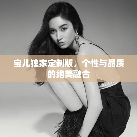 寶兒獨(dú)家定制版，個性與品質(zhì)的絕美融合