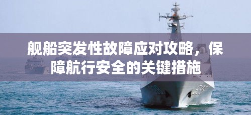 艦船突發(fā)性故障應(yīng)對攻略，保障航行安全的關(guān)鍵措施