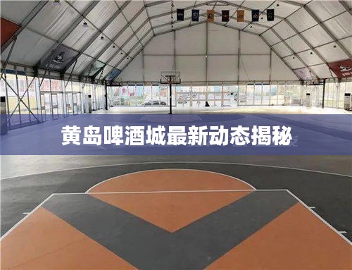 黃島啤酒城最新動(dòng)態(tài)揭秘