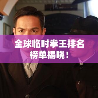 全球臨時拳王排名榜單揭曉！
