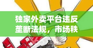 獨(dú)家外賣(mài)平臺(tái)違反壟斷法規(guī)，市場(chǎng)秩序警鐘敲響