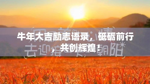牛年大吉勵志語錄，砥礪前行，共創(chuàng)輝煌！