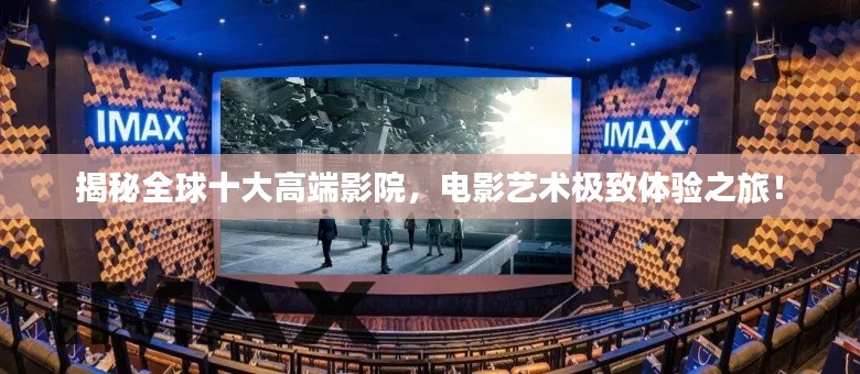 揭秘全球十大高端影院，電影藝術(shù)極致體驗之旅！
