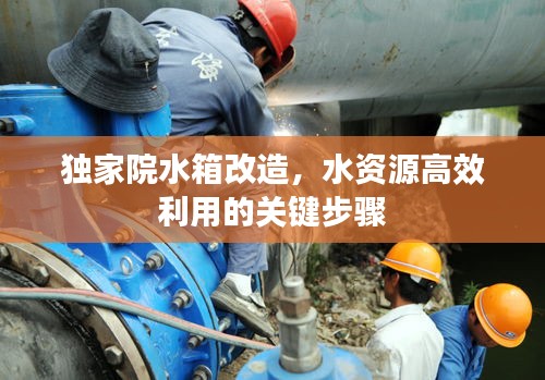 獨(dú)家院水箱改造，水資源高效利用的關(guān)鍵步驟