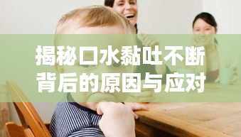揭秘口水黏吐不斷背后的原因與應(yīng)對(duì)妙招