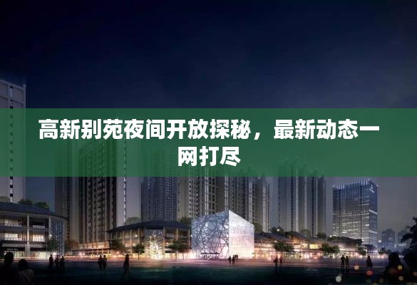 高新別苑夜間開放探秘，最新動態(tài)一網(wǎng)打盡