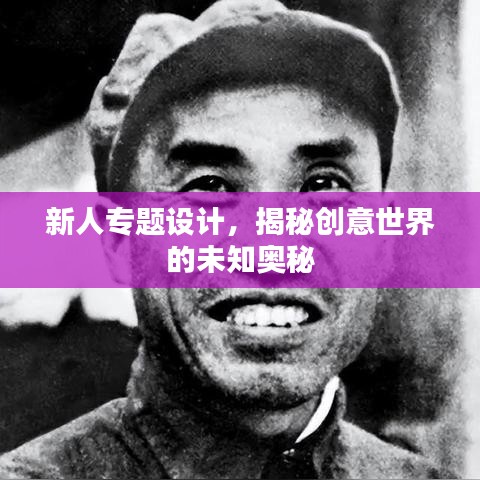 新人專題設(shè)計(jì)，揭秘創(chuàng)意世界的未知奧秘