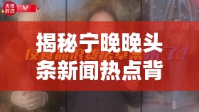揭秘寧晚晚頭條新聞熱點背后的故事