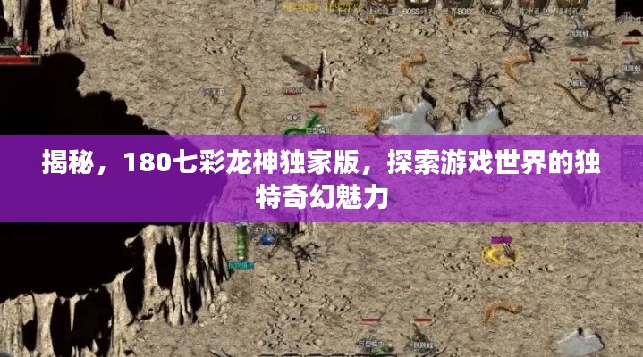 揭秘，180七彩龍神獨家版，探索游戲世界的獨特奇幻魅力