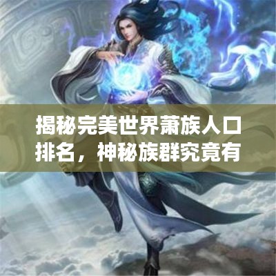 揭秘完美世界蕭族人口排名，神秘族群究竟有多少強者？