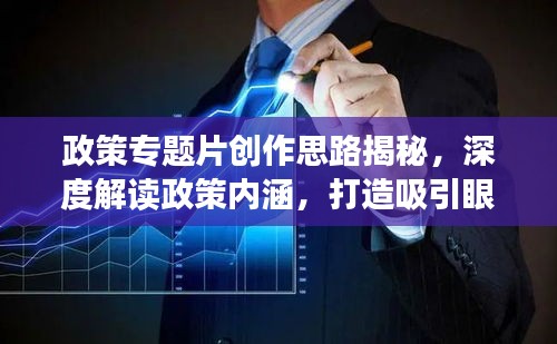 政策專題片創(chuàng)作思路揭秘，深度解讀政策內(nèi)涵，打造吸引眼球的視聽盛宴！