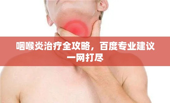 咽喉炎治療全攻略，百度專業(yè)建議一網(wǎng)打盡