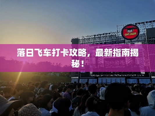 落日飛車打卡攻略，最新指南揭秘！
