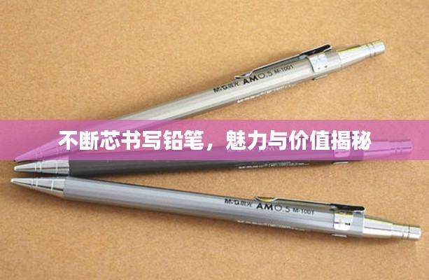 不斷芯書寫鉛筆，魅力與價值揭秘