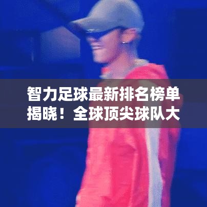 智力足球最新排名榜單揭曉！全球頂尖球隊(duì)大比拼！