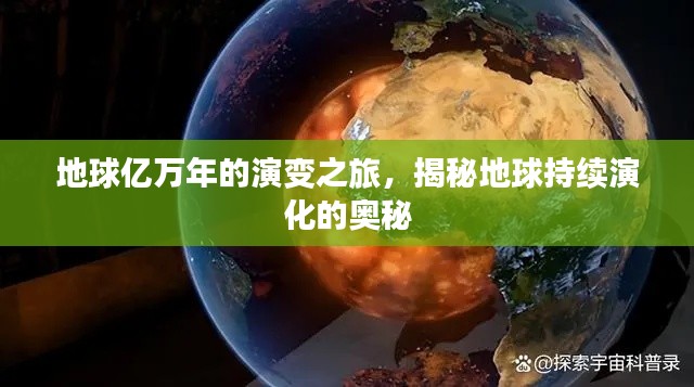 地球億萬(wàn)年的演變之旅，揭秘地球持續(xù)演化的奧秘