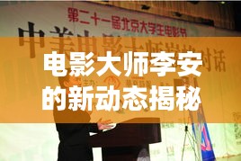 電影大師李安的新動態(tài)揭秘，李安亞新聞頭條獨家探索