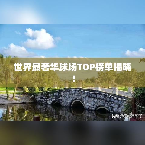 世界最奢華球場TOP榜單揭曉！