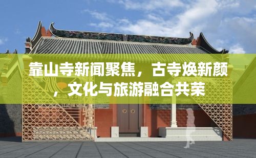 靠山寺新聞聚焦，古寺煥新顏，文化與旅游融合共榮