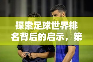 探索足球世界排名背后的啟示，第71位的挑戰(zhàn)與機遇