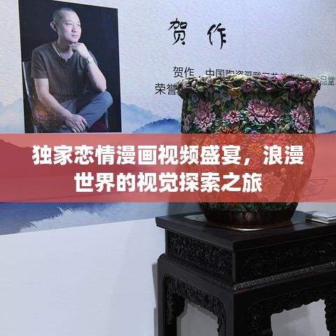 獨家戀情漫畫視頻盛宴，浪漫世界的視覺探索之旅