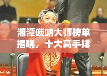 湘潭嗩吶大師榜單揭曉，十大高手排名悉數(shù)呈現(xiàn)！