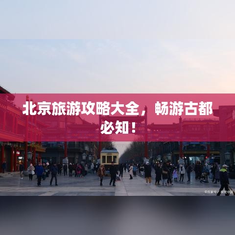 北京旅游攻略大全，暢游古都必知！