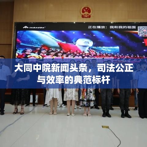 大同中院新聞頭條，司法公正與效率的典范標桿