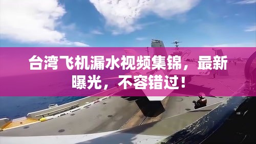 臺(tái)灣飛機(jī)漏水視頻集錦，最新曝光，不容錯(cuò)過(guò)！