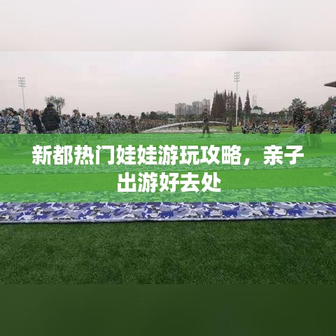 新都熱門娃娃游玩攻略，親子出游好去處
