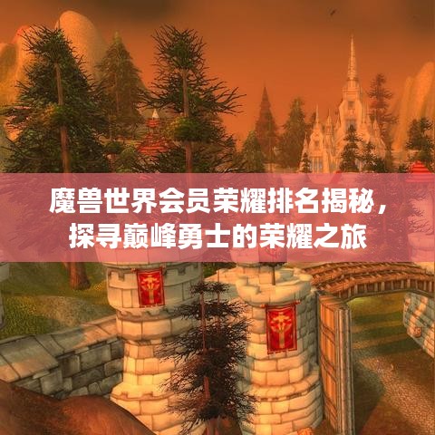 魔獸世界會(huì)員榮耀排名揭秘，探尋巔峰勇士的榮耀之旅