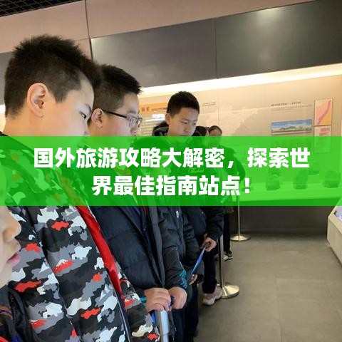 國(guó)外旅游攻略大解密，探索世界最佳指南站點(diǎn)！
