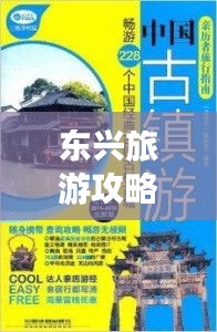 東興旅游攻略大全，全方位指南助你暢游無憂！