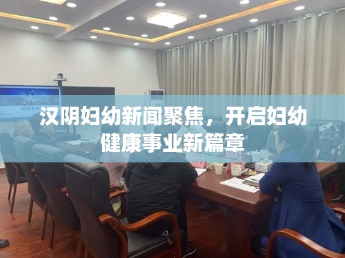 漢陰婦幼新聞聚焦，開啟婦幼健康事業(yè)新篇章