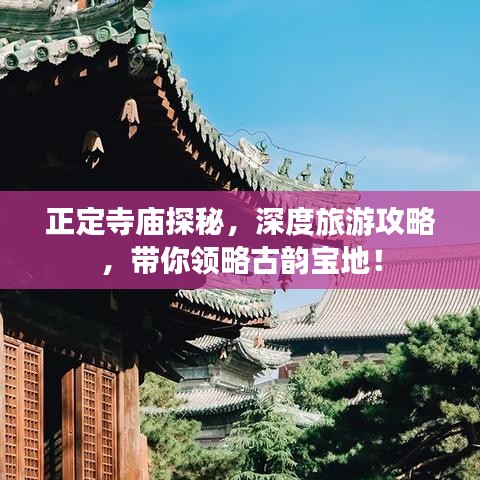 正定寺廟探秘，深度旅游攻略，帶你領(lǐng)略古韻寶地！
