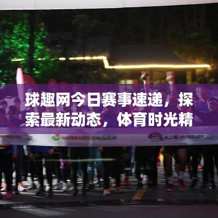 球趣網(wǎng)今日賽事速遞，探索最新動態(tài)，體育時光精彩無限