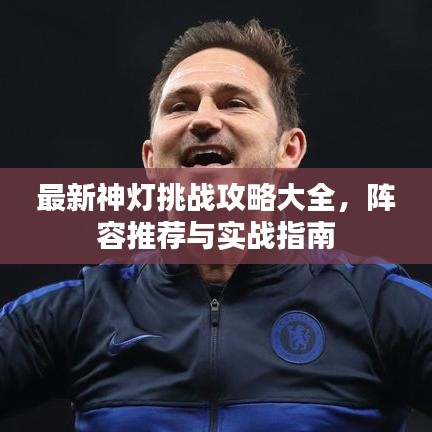 最新神燈挑戰(zhàn)攻略大全，陣容推薦與實(shí)戰(zhàn)指南