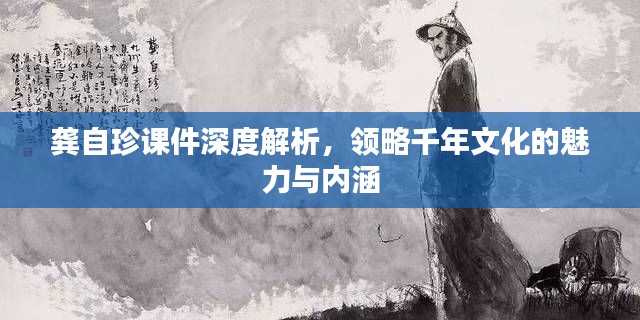 龔自珍課件深度解析，領(lǐng)略千年文化的魅力與內(nèi)涵
