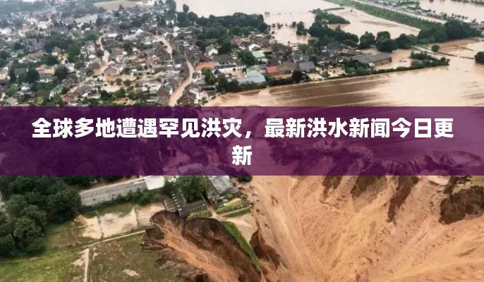 全球多地遭遇罕見洪災(zāi)，最新洪水新聞今日更新