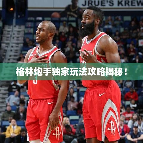 格林炮手獨家玩法攻略揭秘！