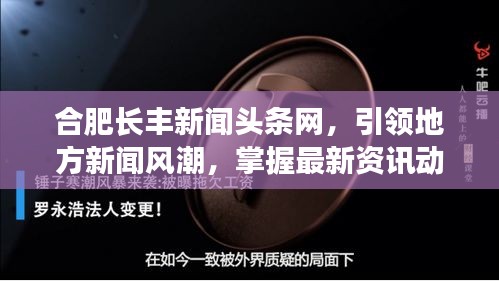 合肥長豐新聞?lì)^條網(wǎng)，引領(lǐng)地方新聞風(fēng)潮，掌握最新資訊動(dòng)態(tài)
